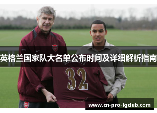 英格兰国家队大名单公布时间及详细解析指南