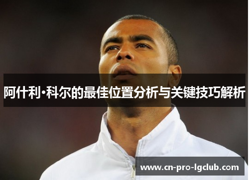 阿什利·科尔的最佳位置分析与关键技巧解析