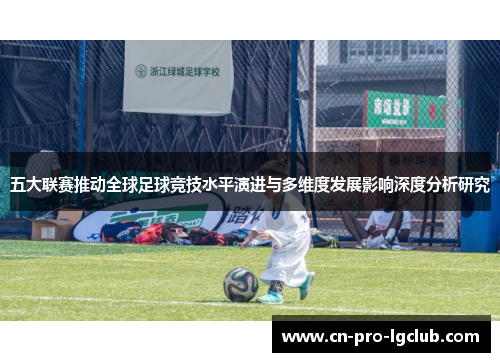 五大联赛推动全球足球竞技水平演进与多维度发展影响深度分析研究