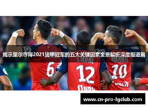 揭示里尔夺得2021法甲冠军的五大关键因素全景解析深度报道篇