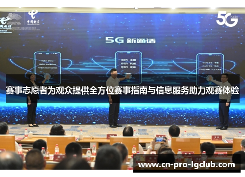 赛事志愿者为观众提供全方位赛事指南与信息服务助力观赛体验 赛事志愿者为观众提供全方位赛事指南与信息服务助力观赛体验