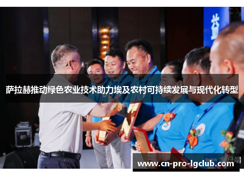 萨拉赫推动绿色农业技术助力埃及农村可持续发展与现代化转型