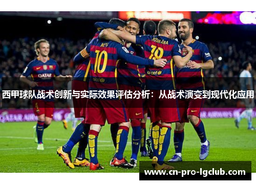 西甲球队战术创新与实际效果评估分析:从战术演变到现代化应用 西甲球队战术创新与实际效果评估分析:从战术演变到现代化应用